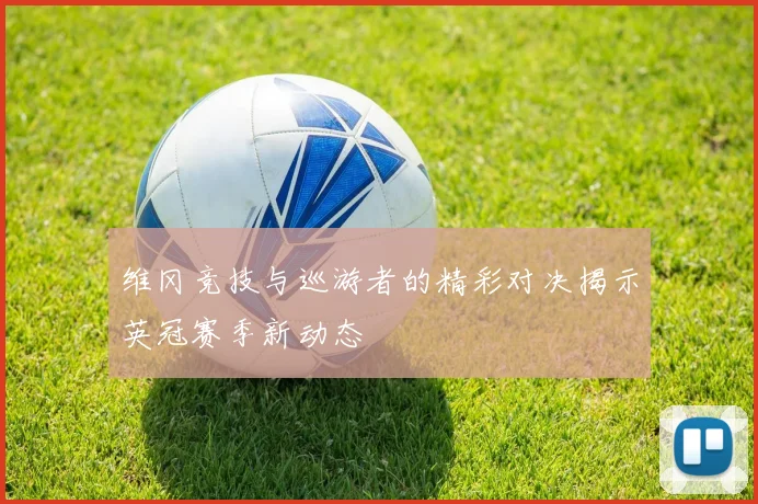 维冈竞技与巡游者的精彩对决揭示英冠赛季新动态